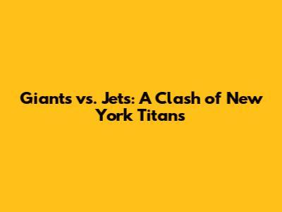 Giants vs. Jets: A Clash of New York Titans