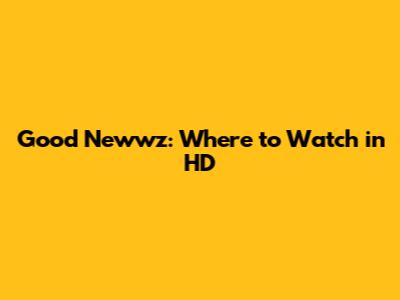 Good Newwz: Where to Watch in HD