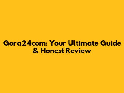 Gora24com: Your Ultimate Guide & Honest Review