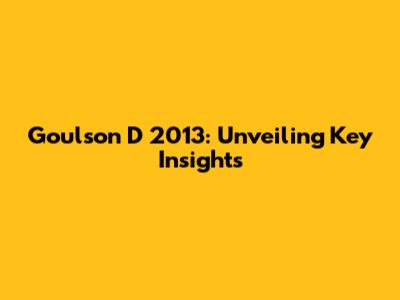 Goulson D 2013: Unveiling Key Insights