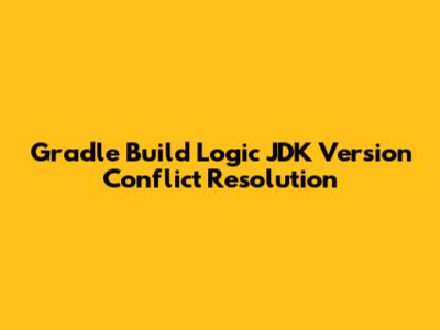 Gradle Build Logic JDK Version Conflict Resolution