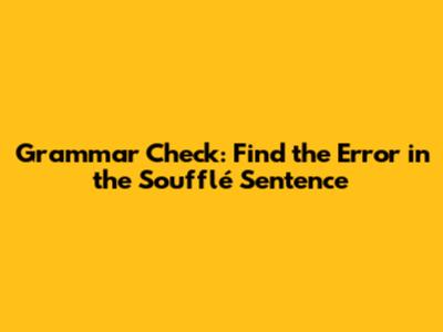 Grammar Check: Find the Error in the Soufflé Sentence