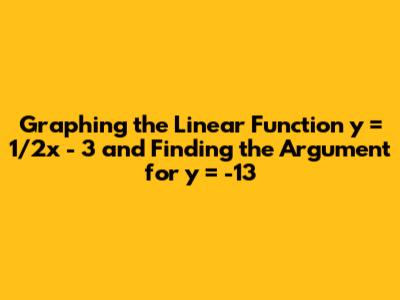 Graphing the Linear Function y = 1/2x - 3 and Finding the Argument for y = -13