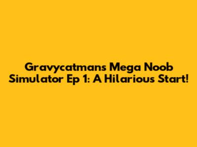 Gravycatman's Mega Noob Simulator Ep 1: A Hilarious Start!