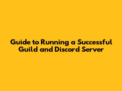 Guide to Running a Successful Guild and Discord Server