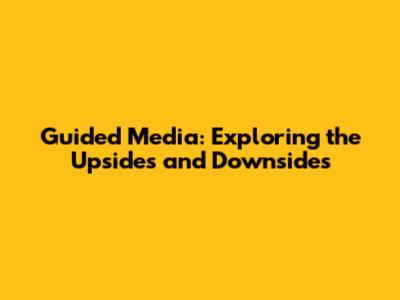 Guided Media: Exploring the Upsides and Downsides