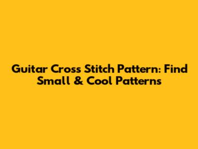 Guitar Cross Stitch Pattern: Find Small & Cool Patterns