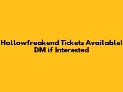Hallowfreakend Tickets Available! DM if Interested