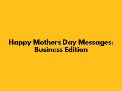 Happy Mother's Day Messages: Business Edition