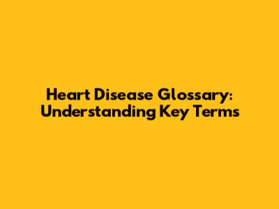 Heart Disease Glossary: Understanding Key Terms
