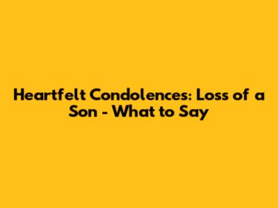 Heartfelt Condolences: Loss of a Son - What to Say