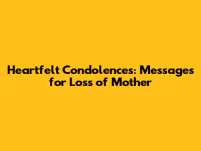 Heartfelt Condolences: Messages for Loss of Mother