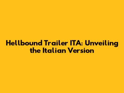 Hellbound Trailer ITA: Unveiling the Italian Version
