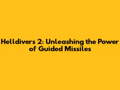 Helldivers 2: Unleashing the Power of Guided Missiles