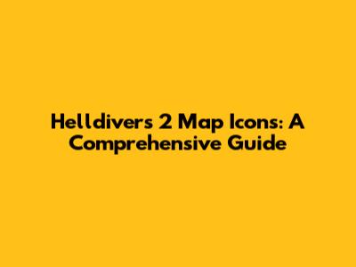 Helldivers 2 Map Icons: A Comprehensive Guide