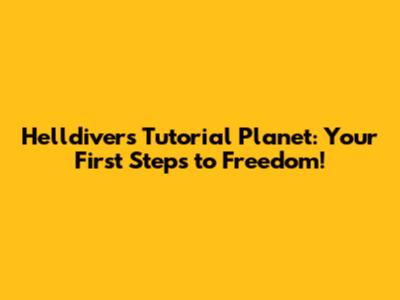 Helldivers Tutorial Planet: Your First Steps to Freedom!