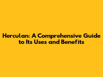 Herculan: A Comprehensive Guide to Its Uses and Benefits