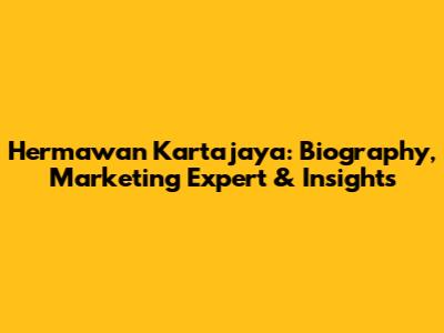 Hermawan Kartajaya: Biography, Marketing Expert & Insights