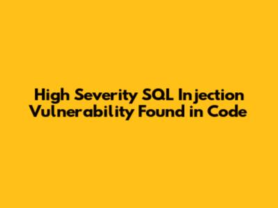 High Severity SQL Injection Vulnerability Found in Code