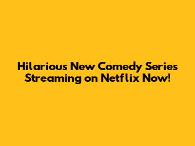 Hilarious New Comedy Series Streaming on Netflix Now!
