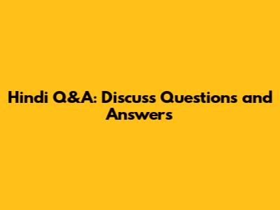Hindi Q&A: Discuss Questions and Answers