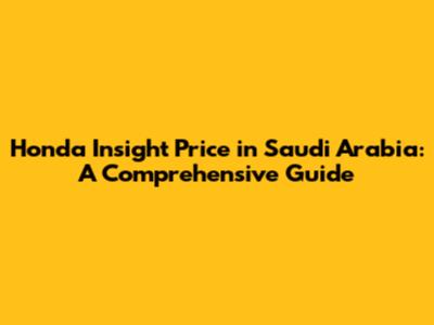 Honda Insight Price in Saudi Arabia: A Comprehensive Guide