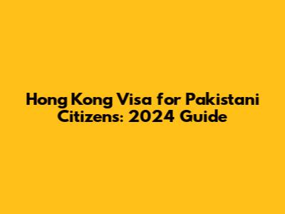 Hong Kong Visa for Pakistani Citizens: 2024 Guide