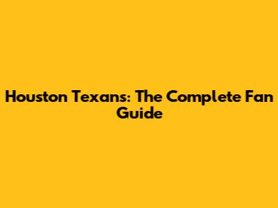 Houston Texans: The Complete Fan Guide