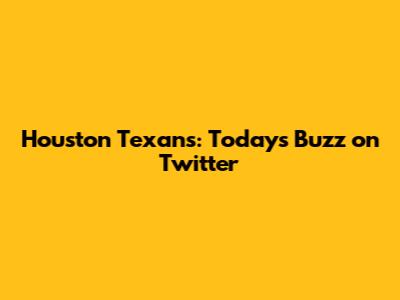 Houston Texans: Today's Buzz on Twitter