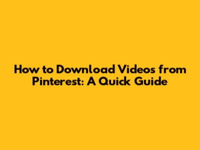 How to Download Videos from Pinterest: A Quick Guide