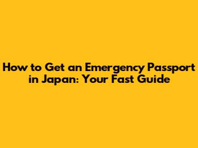 How to Get an Emergency Passport in Japan: Your Fast Guide