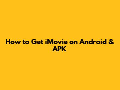 How to Get iMovie on Android & APK