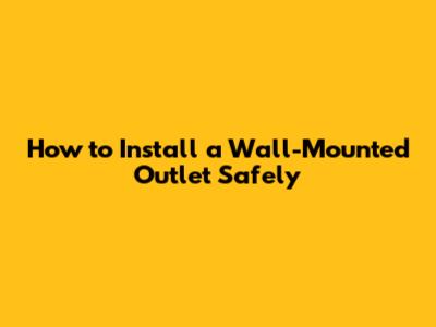 How to Install a Wall-Mounted Outlet Safely
