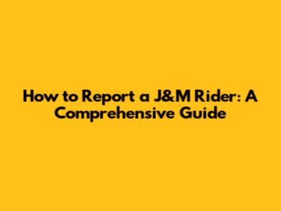 How to Report a J&M Rider: A Comprehensive Guide