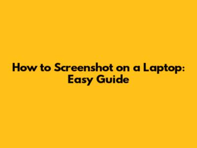 How to Screenshot on a Laptop: Easy Guide