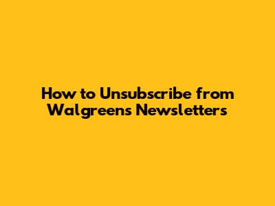 How to Unsubscribe from Walgreens Newsletters