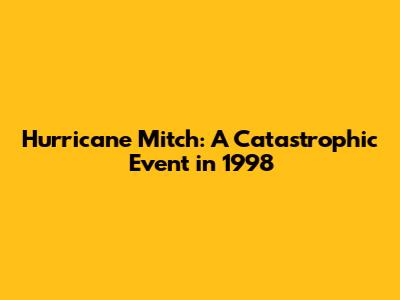 Hurricane Mitch: A Catastrophic Event in 1998