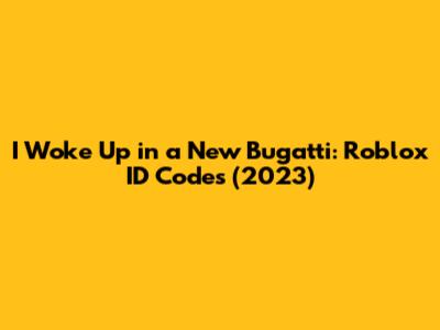 I Woke Up in a New Bugatti: Roblox ID Codes (2023)