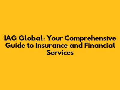 IAG Global: Your Comprehensive Guide to Insurance and Financial Services