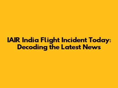 IAIR India Flight Incident Today: Decoding the Latest News