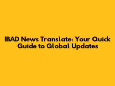 IBAD News Translate: Your Quick Guide to Global Updates