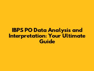 IBPS PO Data Analysis and Interpretation: Your Ultimate Guide