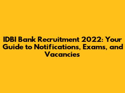 IDBI Bank Recruitment 2022: Your Guide to Notifications, Exams, and Vacancies