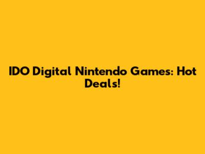 IDO Digital Nintendo Games: Hot Deals!