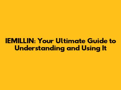 IEMILLIN: Your Ultimate Guide to Understanding and Using It