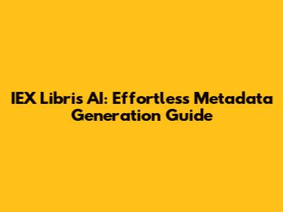 IEX Libris AI: Effortless Metadata Generation Guide
