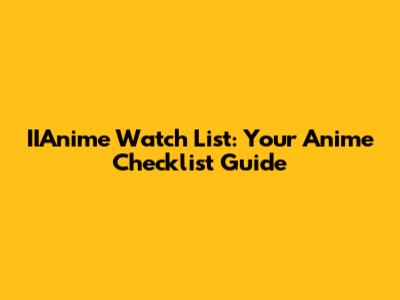 IIAnime Watch List: Your Anime Checklist Guide