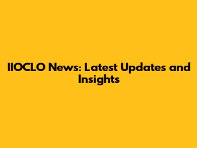 IIOCLO News: Latest Updates and Insights