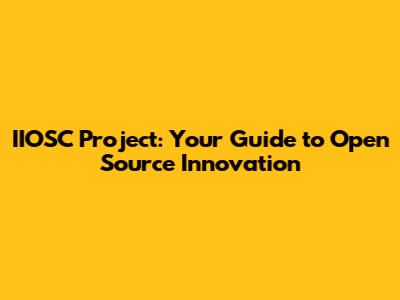 IIOSC Project: Your Guide to Open Source Innovation