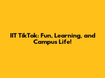 IIT TikTok: Fun, Learning, and Campus Life!